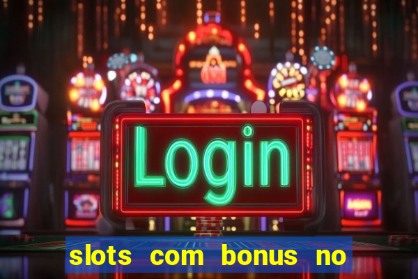 slots com bonus no cadastro e saque free